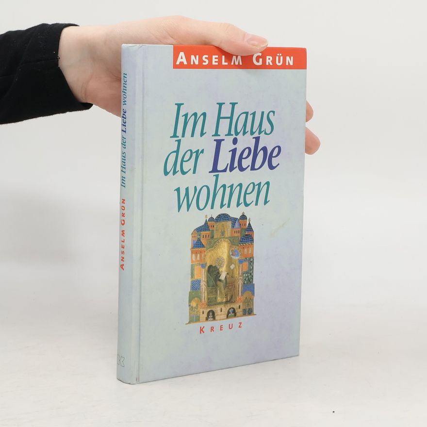 Anselm Grün Im Haus der Liebe wohnen
