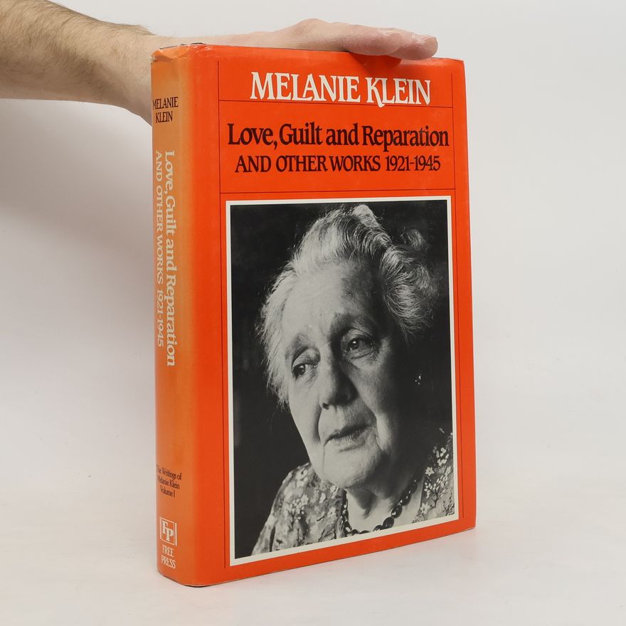 Melanie Klein The Writings of Melanie Klein - 1: Love, Guilt, and Reparation, and Other Works, 1921-1925