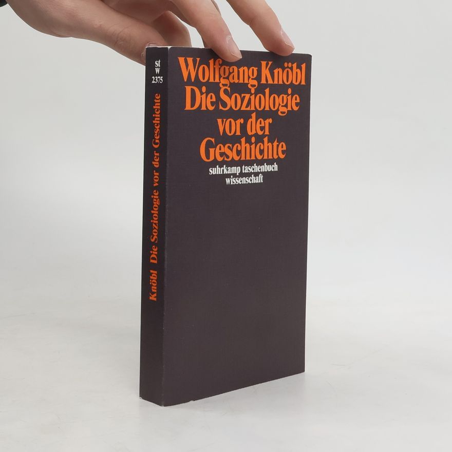 Wolfgang Knöbl Die Soziologie vor der Geschichte