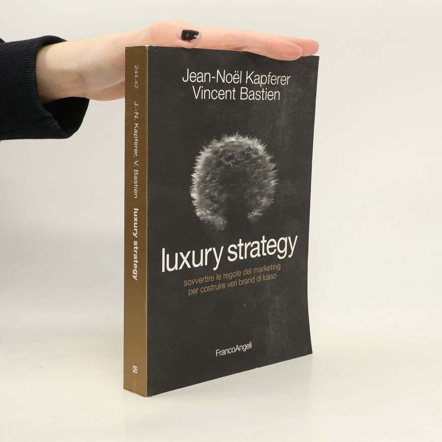 Vincent Bastien Luxury strategy. Sovvertire le regole del marketing per costruire veri brand di lusso