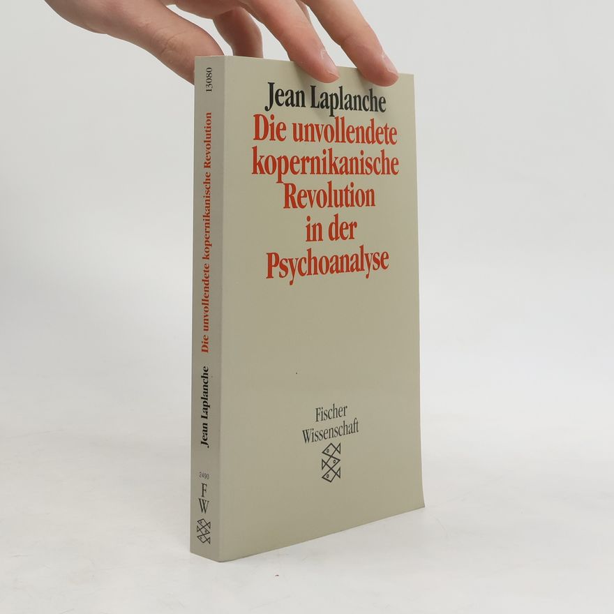 Jean Laplanche Die unvollendete kopernikanische Revolution in der Psychoanalyse: Arbeiten 1967 bis 1992