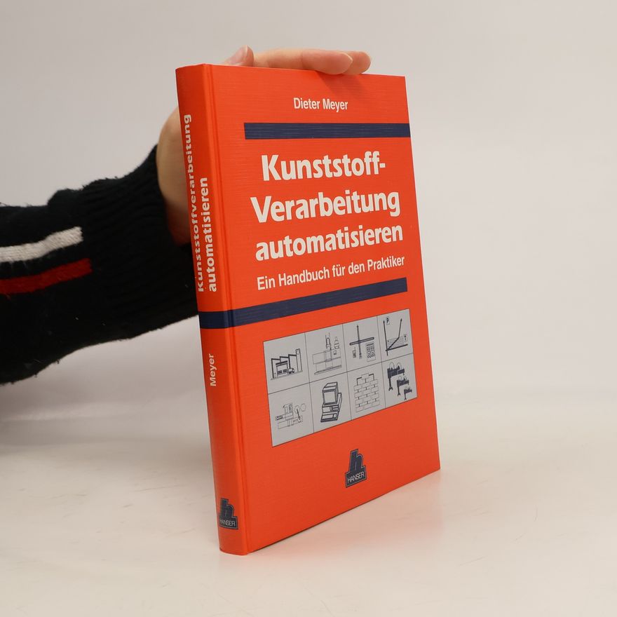 Klaus-Dieter Meyer Kunststoff - Verarbeitung automatisieren Ein Handbuch für den Praktiker