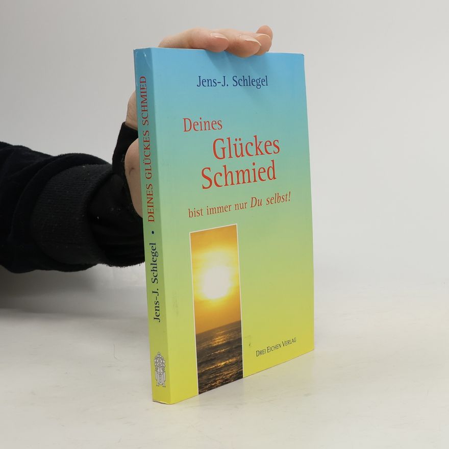 Jens-Jürgen Schlegel Deines Glückes Schmied bist immer nur Du selbst