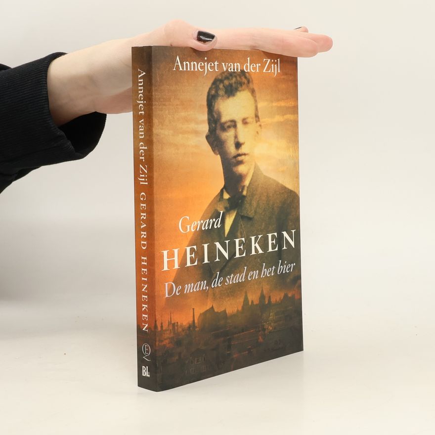 Annejet van der Zijl Gerard Heineken: de man, de stad en het bier