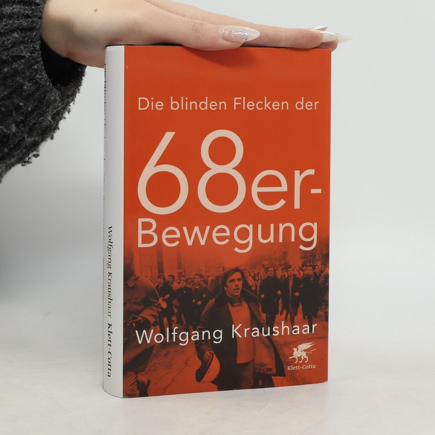 Wolfgang Kraushaar Die blinden Flecken der 68er-Bewegung