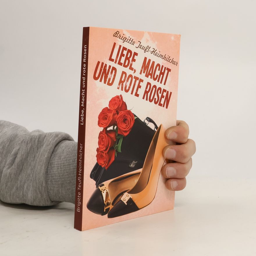 Brigitte Teufl-Heimhilcher Liebe, Macht und rote Rosen