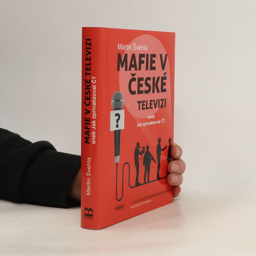 Martin Švehla Mafie v České televizi aneb Jak zprivatizovat ČT