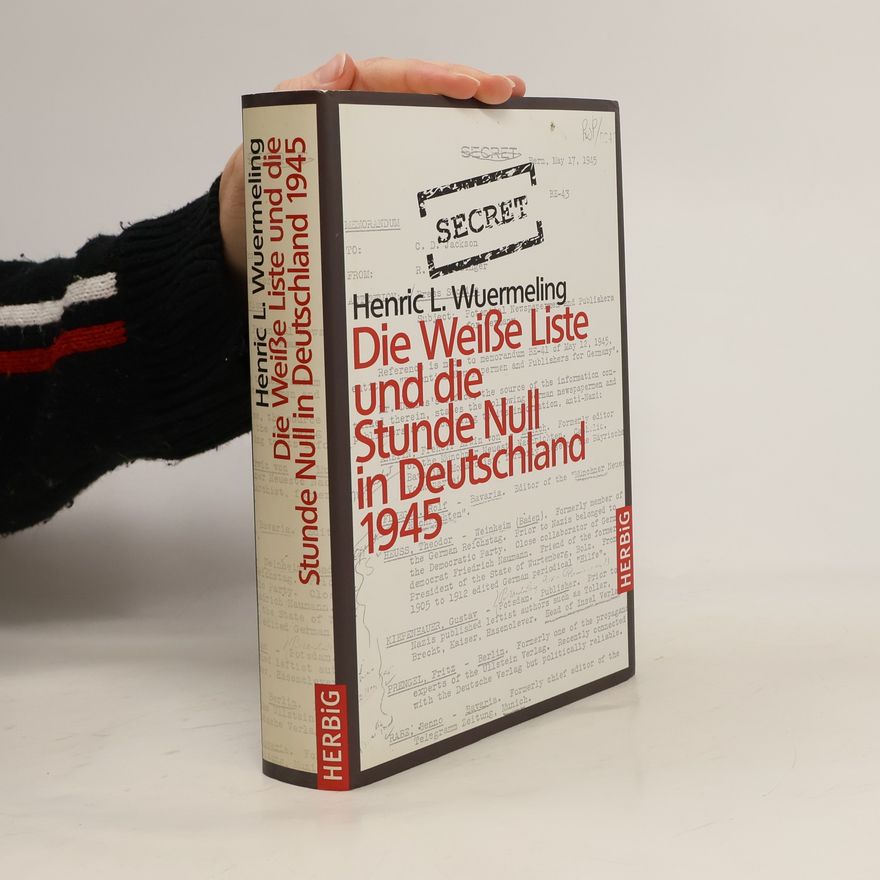 Henric L. Wuermeling Die Weiße Liste und die Stunde Null in Deutschland 1945