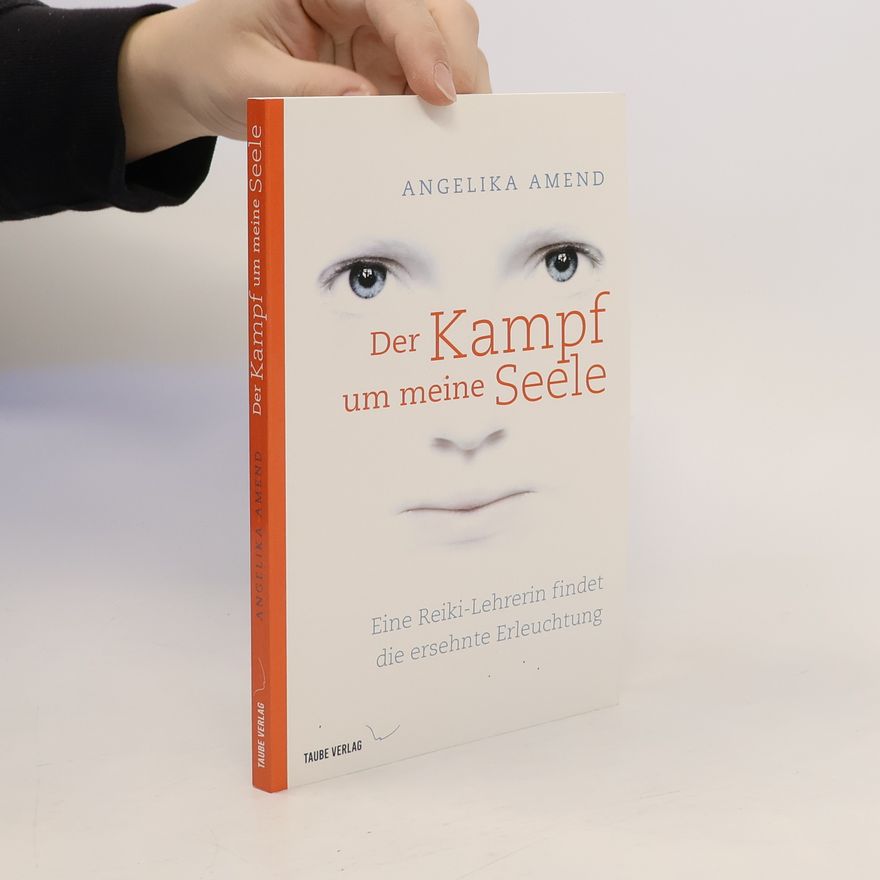 Angelika Amend Der Kampf um meine Seele. Eine Reiki-Lehrerin findet die ersehnte Erleuchtung
