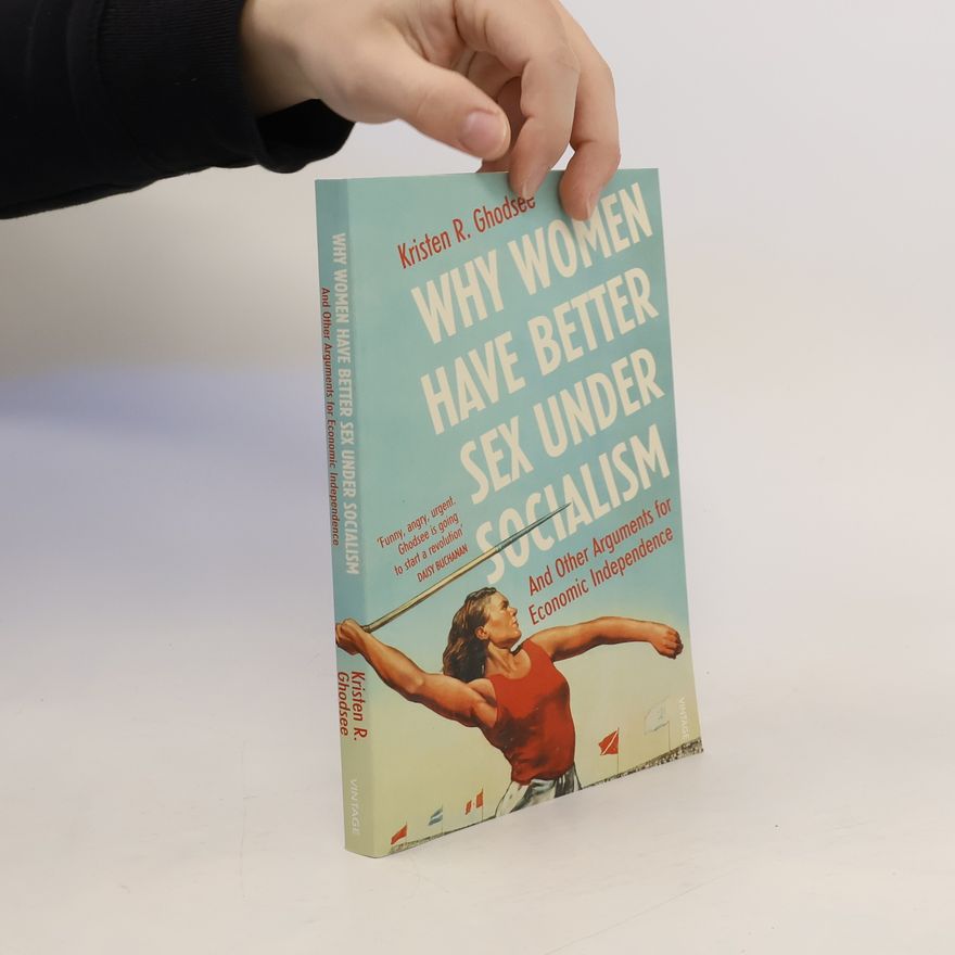 Kristen R. Ghodsee Why women have better sex under socialism : and other arguments for economic independent