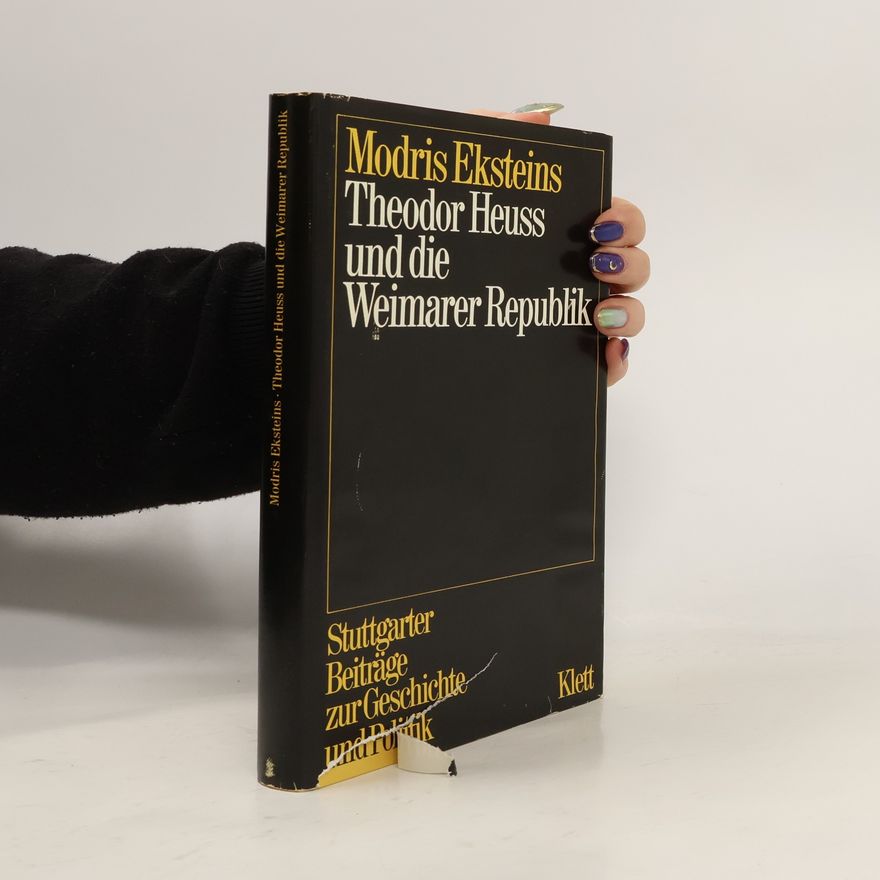 Modris Eksteins Theodor Heuss und die Weimarer Republik