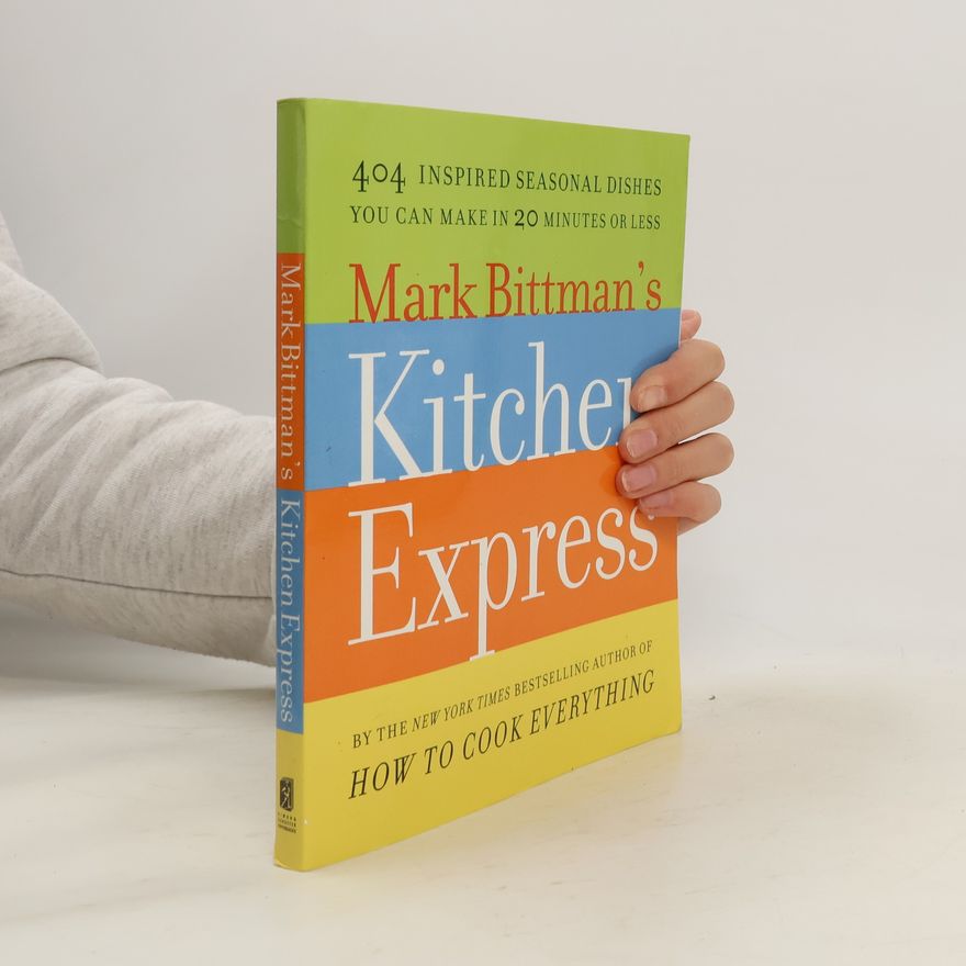 Mark Bittman Mark Bittman's Kitchen Express: 404 Inspired Seasonal Dishes You Can Make in 20 Minutes or Less