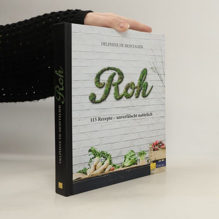 Delphine de Montalier Roh : 115 Rezepte - unverfälscht natürlich
