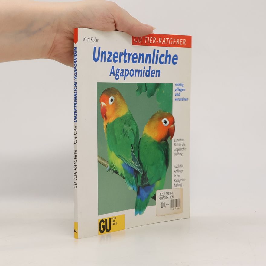 Kurt Kolar Unzertrennliche - Agaporniden richtig pflegen und verstehen