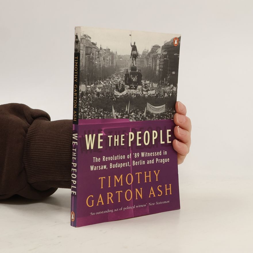 Timothy Garton Ash We the People. The Revolution of '89 Witnessed in Warsaw, Budapest, Berlin and Prague