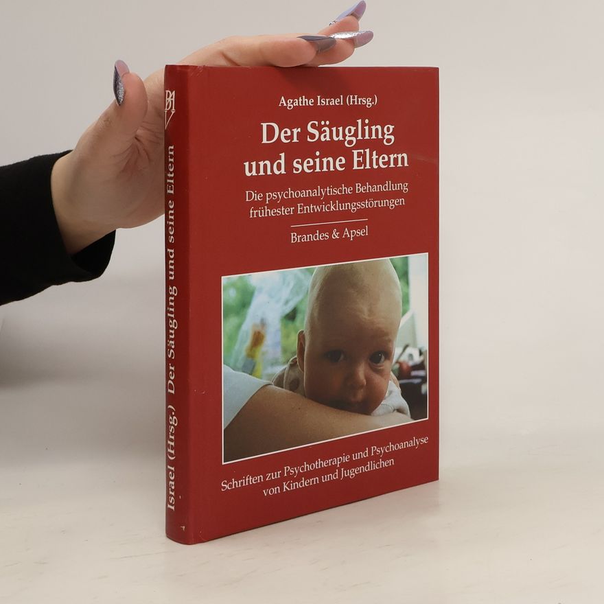 Agathe Israel Schriften zur Psychotherapie und Psychoanalyse von Kindern und Jugendlichen: Der Säugling und seine Eltern