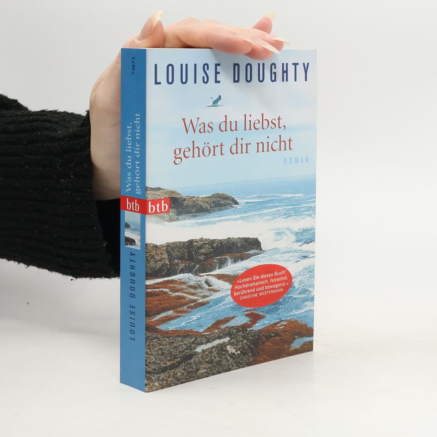 Louise Doughty Was du liebst, gehört dir nicht