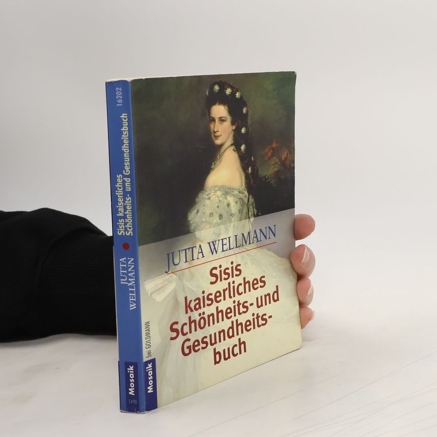Jutta Wellmann Sisis kaiserliches Schönheits- und Gesundheitsbuch