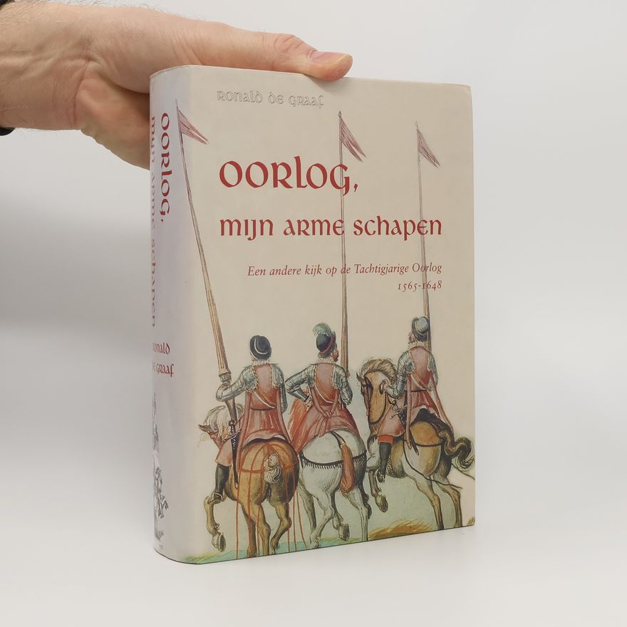 Ronald de Graaf Oorlog, mijn arme schapen. Een andere kijk op de Tachtigjarige Oorlog, 1565-1648