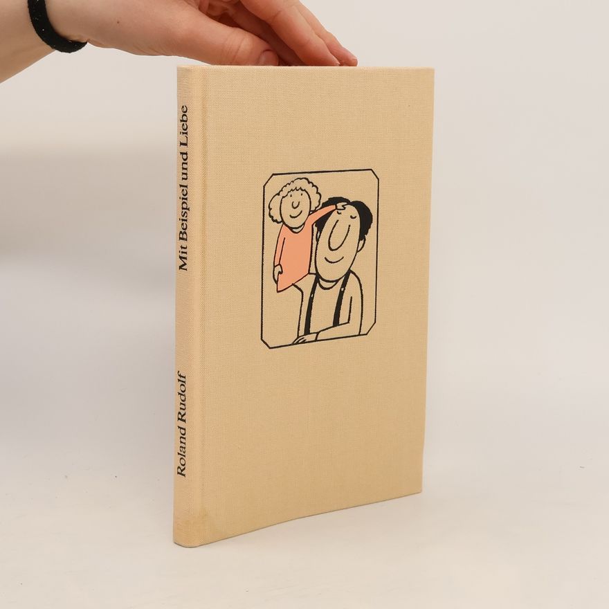 Roland Rudolf Mit Beispiel und Liebe