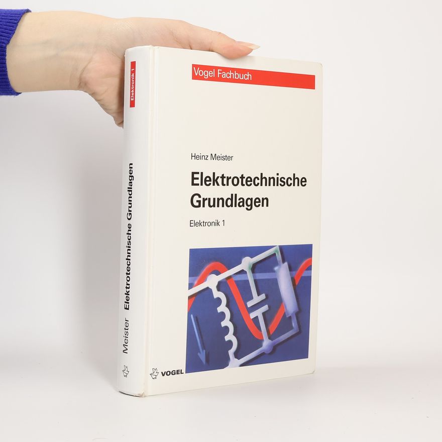Heinz Meister Elektronik - 1: Elektrotechnische Grundlagen