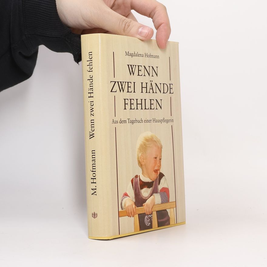 Magdalena Hofmann Wenn zwei Hände fehlen. Aus dem Tagebuch einer Hauspflegerin