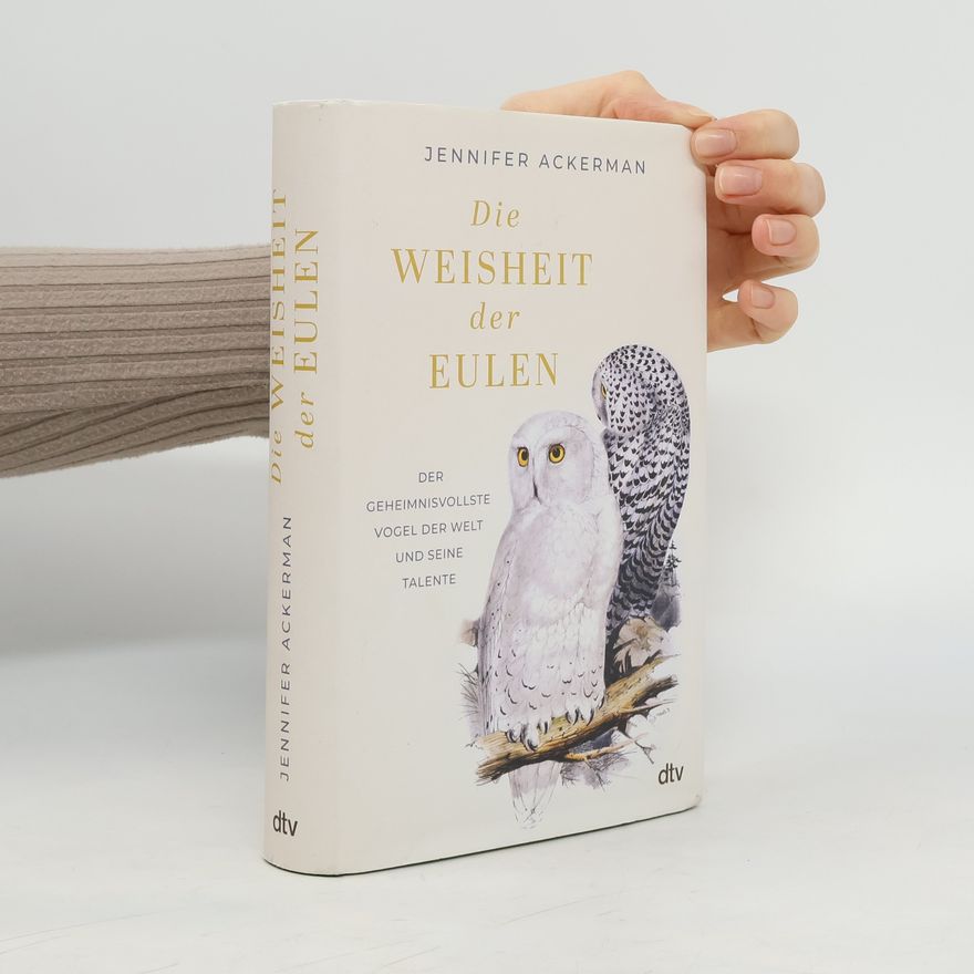 Jennifer Ackerman Die Weisheit der Eulen. Der geheimnisvollste Vogel der Welt und seine Talente