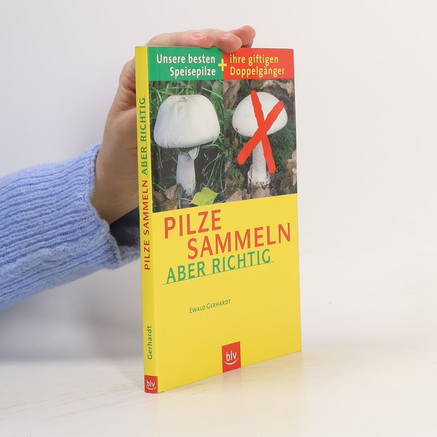 Ewald Gerhardt Pilze sammeln, aber richtig