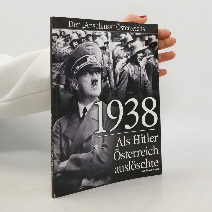 Werner Schima 1938. Als Hitler Österreich auslöschte