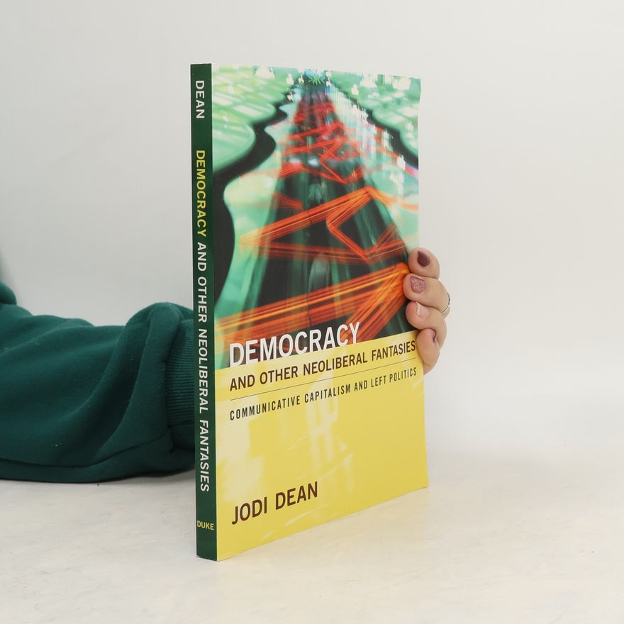 Jodi Dean Democracy and Other Neoliberal Fantasies