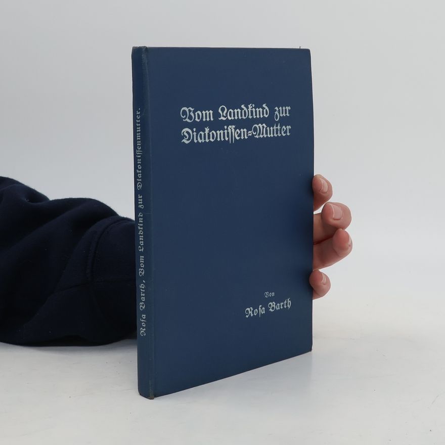 Rosa Maria Barth Vom Landkind zur Diakonissen-Mutter