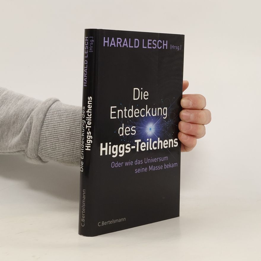 Harald Lesch Die Entdeckung des Higgs-Teilchens oder wie das Universum seine Masse bekam