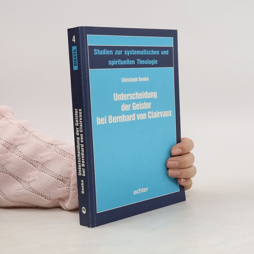Christoph Benke Studien zur systematischen und spirituellen Theologie - 4: Unterscheidung der Geister bei Bernhard von Clairvaux