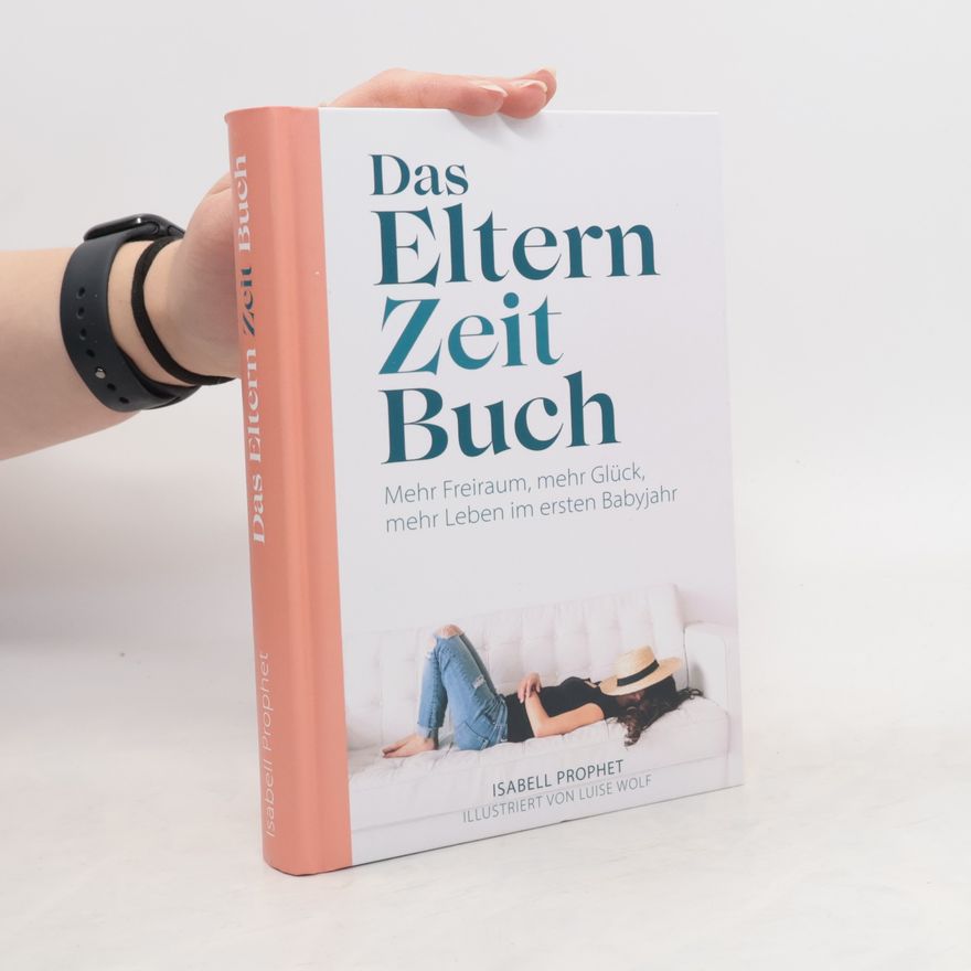 Luise Wolf Das Eltern Zeit Buch. Mehr Freiraum, mehr Glück, mehr Leben im ersten Babyjahr