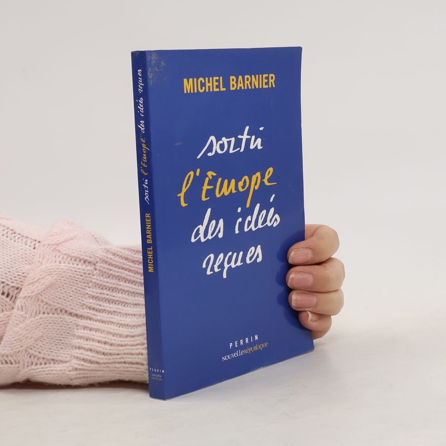 Michel Barnier Sortir l'Europe des idées reçues