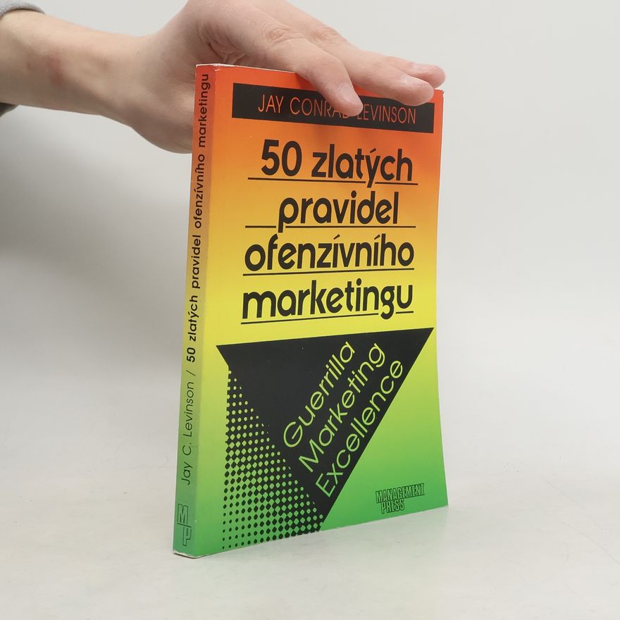 Jay Conrad Levinson 50 zlatých pravidel ofenzívního marketingu. Guerrilla marketing excellence