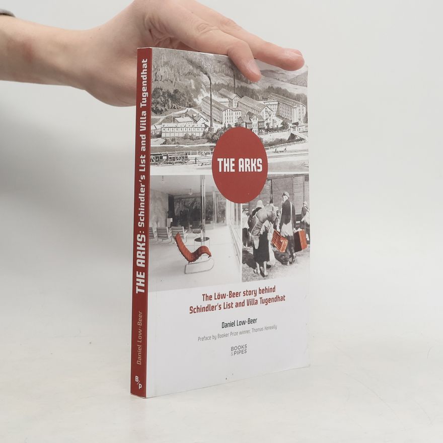 Daniel Low-Beer The Arks: - The Low-Beer Story Behind Schindler’s List and Villa Tugendhat