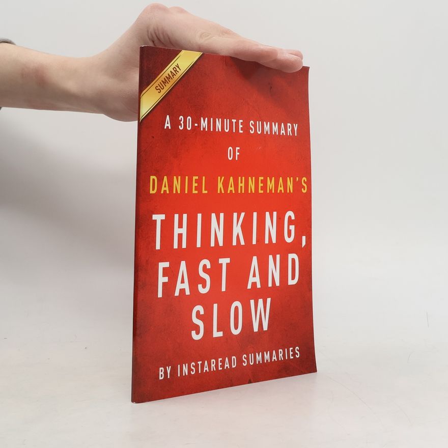 Instaread Summaries Instaread Summaries: Thinking, Fast and Slow by Daniel Kahneman - A 30-Minute Summary