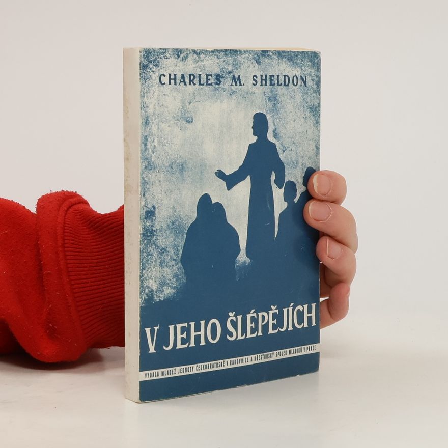 Charles Monroe Sheldon V Jeho šlépějích neboli co by činil Kristus