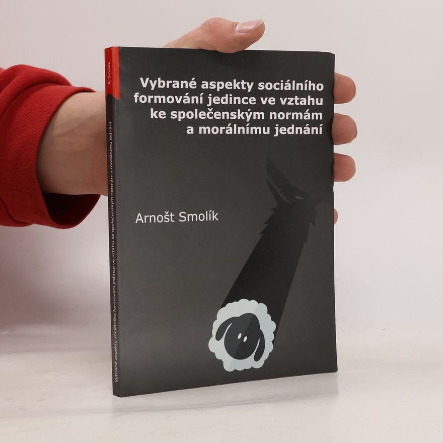 Arnošt Smolík Vybrané aspekty sociálního formování jedince ve vztahu ke společenským normám a morálnímu jednání