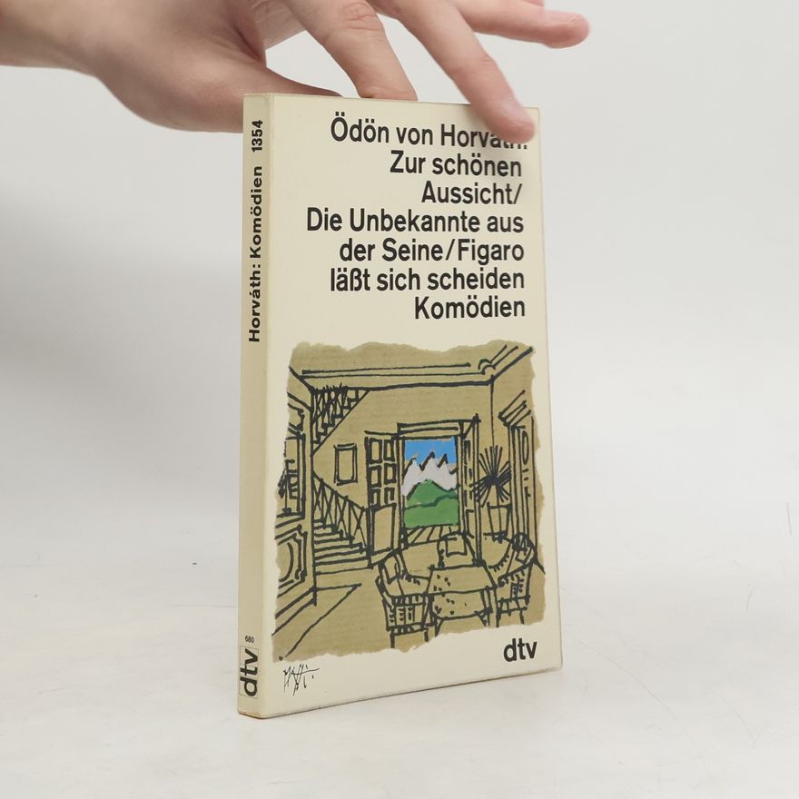 Ödön von Horváth Zur schönen Aussicht. Die Unbekannte aus der Seine. Figaro läßt sich scheiden Komödien