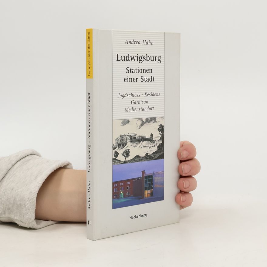 Andrea Hahn-Weishaupt Ludwigsburger Bibliothek: Ludwigsburg - Stationen einer Stadt