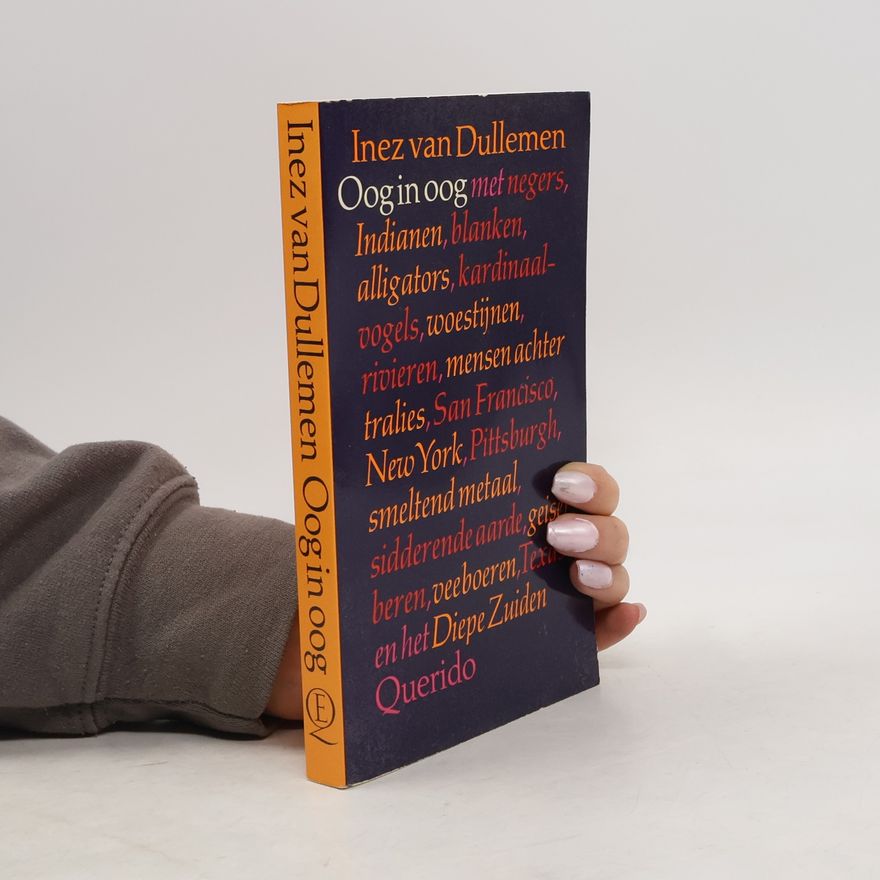 Inez van Dullemen Oog in oog met negers, Indianen, blanken, alligators, kardinaalvogels, woestijnen, rivieren, mensen achter tralies, San Francisco, New York, Pittsburg, smeltend metaal, sidderende aarde, geisers, beren, veeboeren, Texas en het Diepe Zuiden