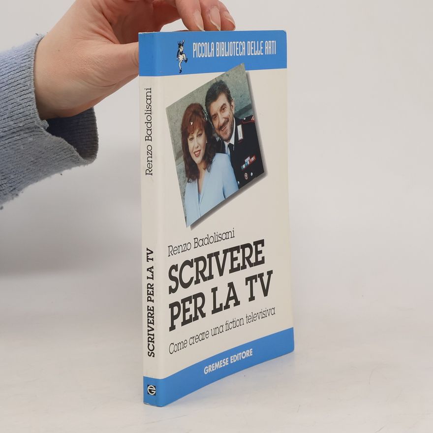 Renzo Badolisani Scrivere per la TV. Come creare una fiction televisiva