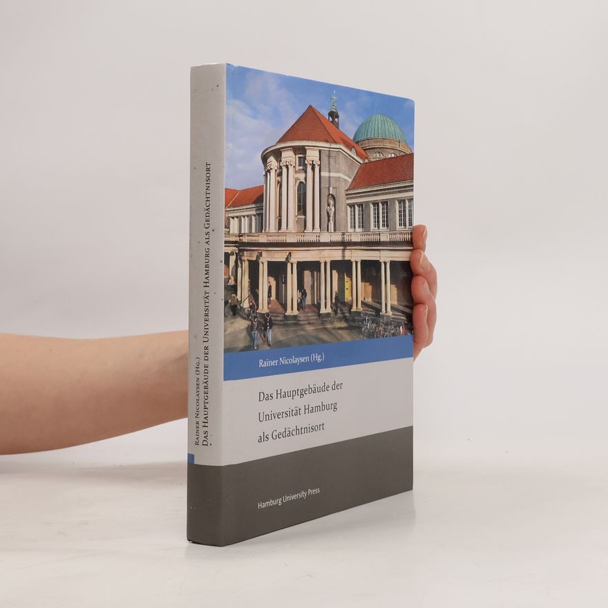 Rainer Nicolaysen Das Hauptgebäude der Universität Hamburg als Gedächtnisort. Mit sieben Porträts in der NS-Zeit vertriebener Wissenschaftlerinnen und Wissenschaftler