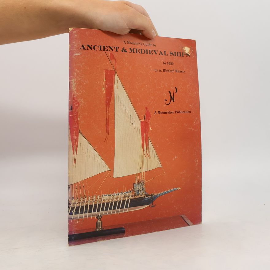 A. Richard Mansir A Modeler's Guide to Ancient and Medieval Ships to 1650