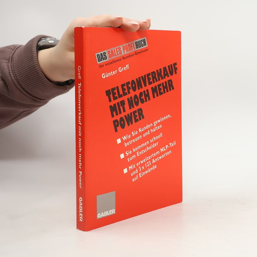 Günter Greff Das Sales Profi Buch für exzellente Kunden-Gewinner: Telefonverkauf mit noch mehr Power