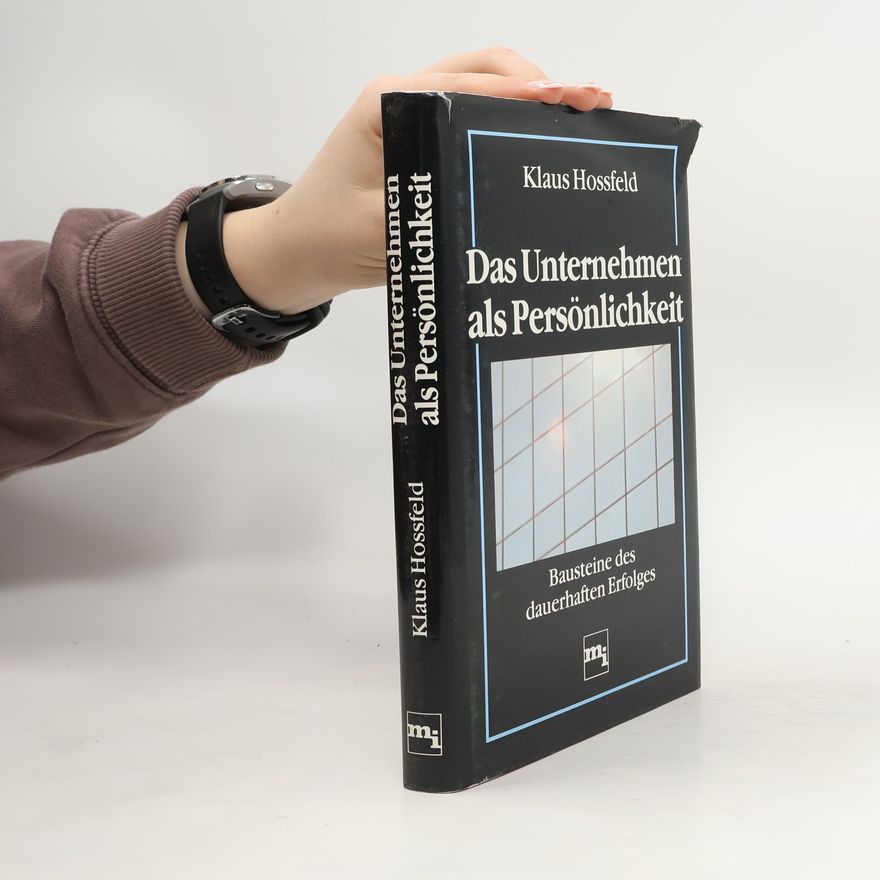 Klaus Hossfeld Das Unternehmen als Persönlichkeit. Bausteine des dauerhaften Erfolges