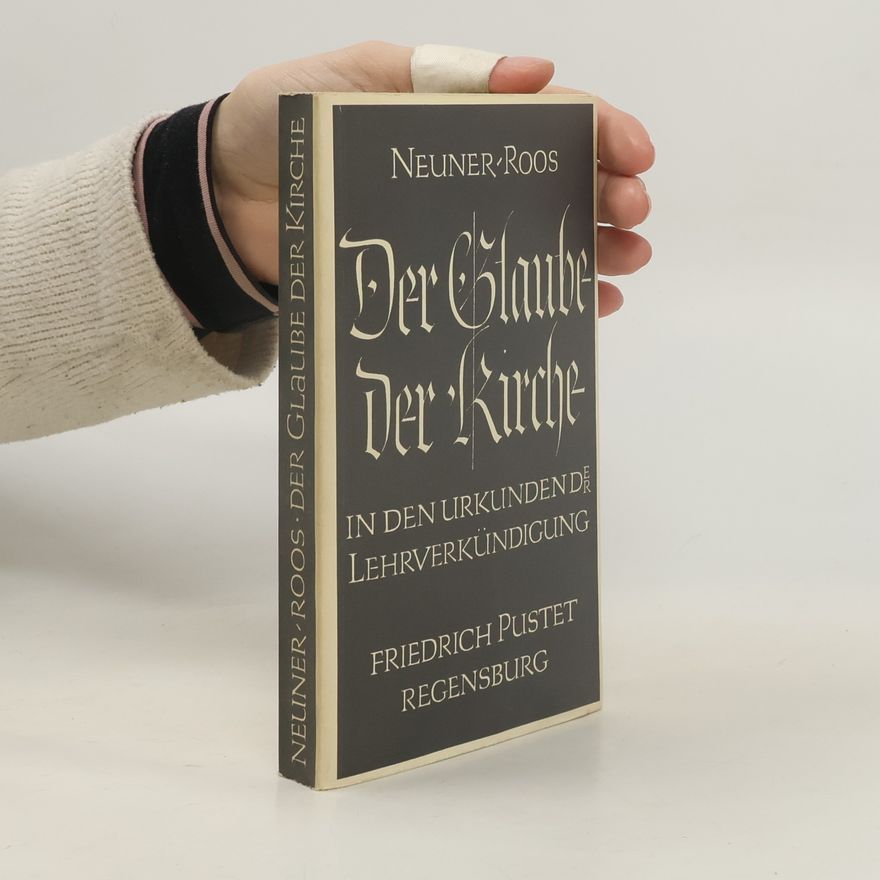 Josef Neuner Der Glaube der Kirche in den Urkunden der Lehrverkündigung