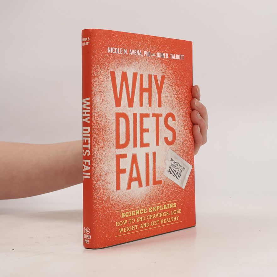 John R. Talbott Why Diets Fail (Because You're Addicted to Sugar)
